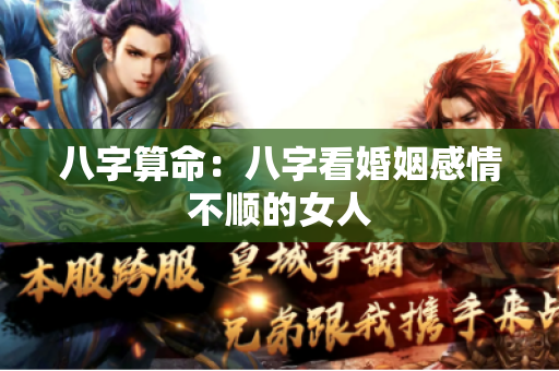 八字算命：八字看婚姻感情不顺的女人