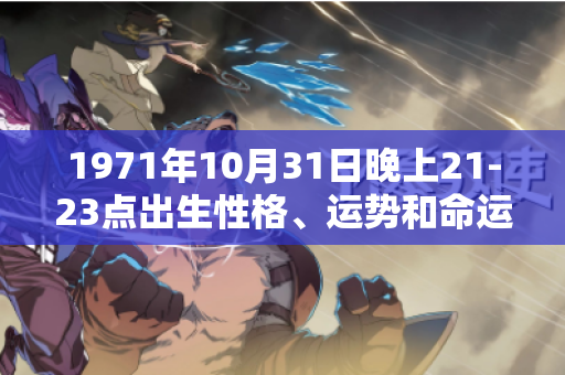 1971年10月31日晚上21-23点出生性格、运势和命运