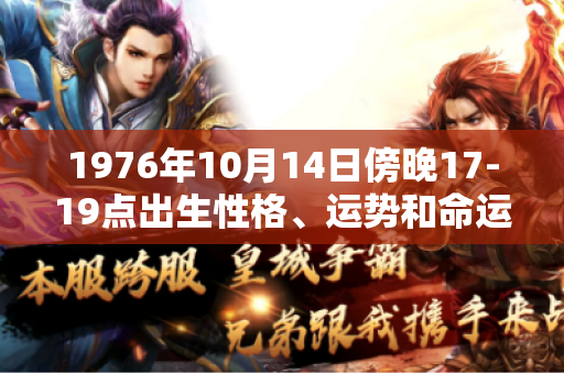 1976年10月14日傍晚17-19点出生性格、运势和命运