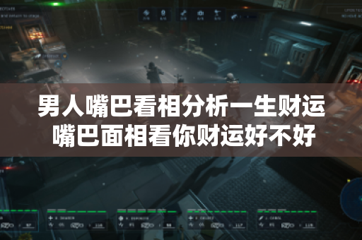 男人嘴巴看相分析一生财运 嘴巴面相看你财运好不好