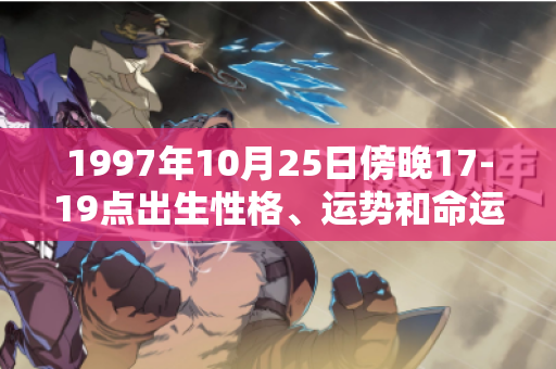 1997年10月25日傍晚17-19点出生性格、运势和命运