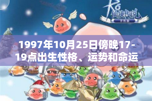 1997年10月25日傍晚17-19点出生性格、运势和命运