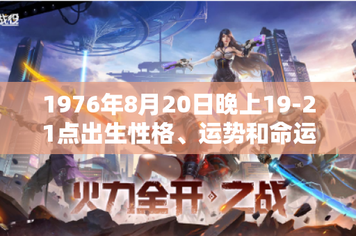 1976年8月20日晚上19-21点出生性格、运势和命运