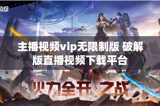 主播视频vip无限制版 破解版直播视频下载平台