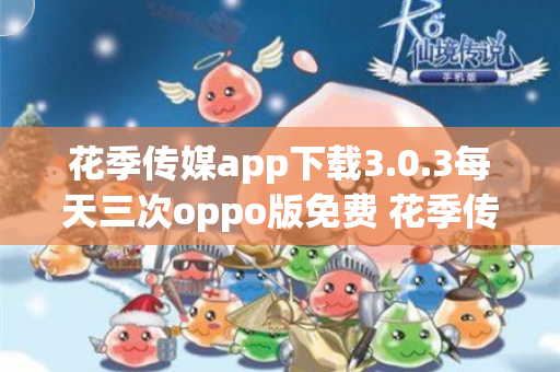 花季传媒app下载3.0.3每天三次oppo版免费 花季传媒0pp0下载