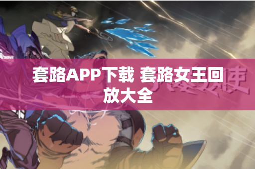 套路APP下载 套路女王回放大全
