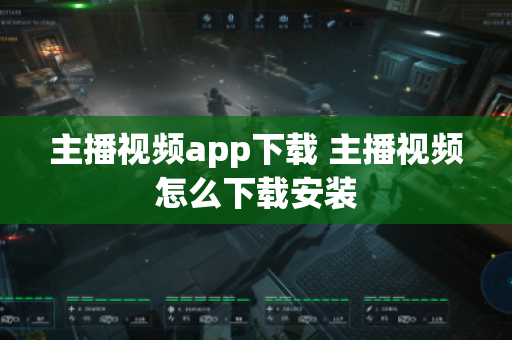 主播视频app下载 主播视频怎么下载安装
