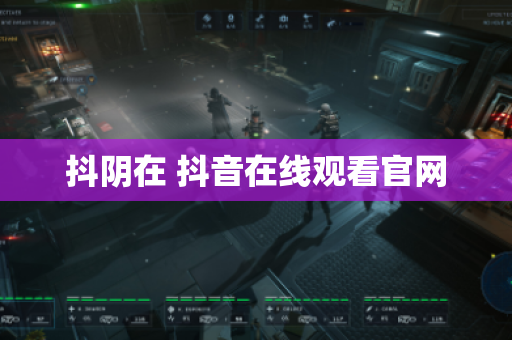 抖阴在 抖音在线观看官网