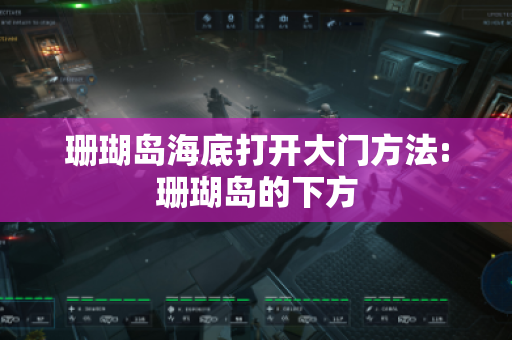 珊瑚岛海底打开大门方法:珊瑚岛的下方