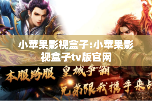 小苹果影视盒子:小苹果影视盒子tv版官网
